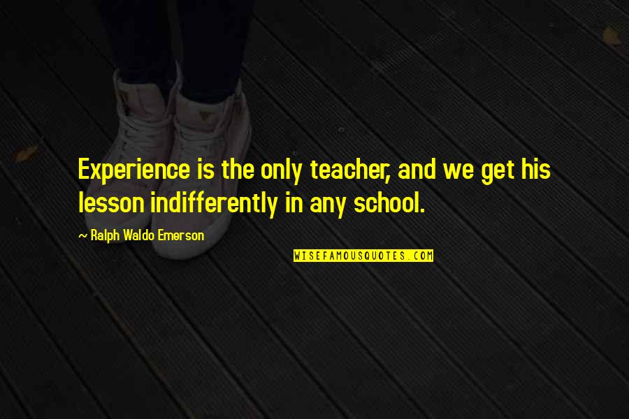 Assombrada Pelo Quotes By Ralph Waldo Emerson: Experience is the only teacher, and we get Assombrada Pelo Quotes By Ralph Waldo Emerson: Experience is the only teacher, and we get