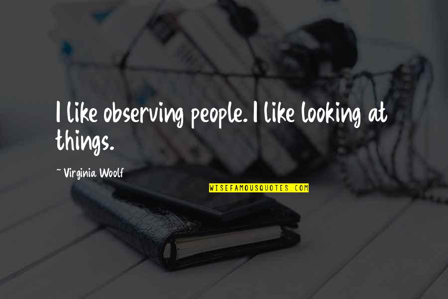 Assombrar Significado Quotes By Virginia Woolf: I like observing people. I like looking at Assombrar Significado Quotes By Virginia Woolf: I like observing people. I like looking at