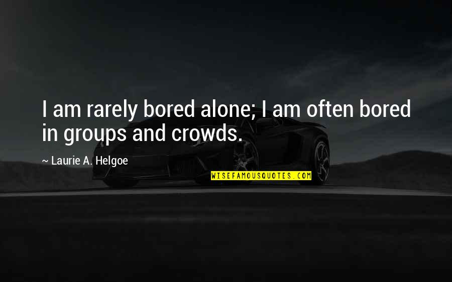 Assommoir Quotes By Laurie A. Helgoe: I am rarely bored alone; I am often