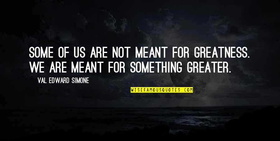 Assommoir Quotes By Val Edward Simone: Some of us are not meant for greatness.