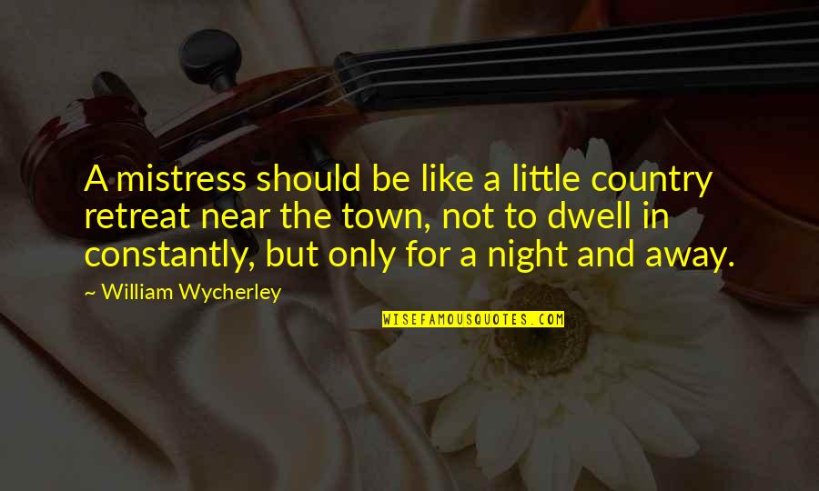 Assommoir Quotes By William Wycherley: A mistress should be like a little country