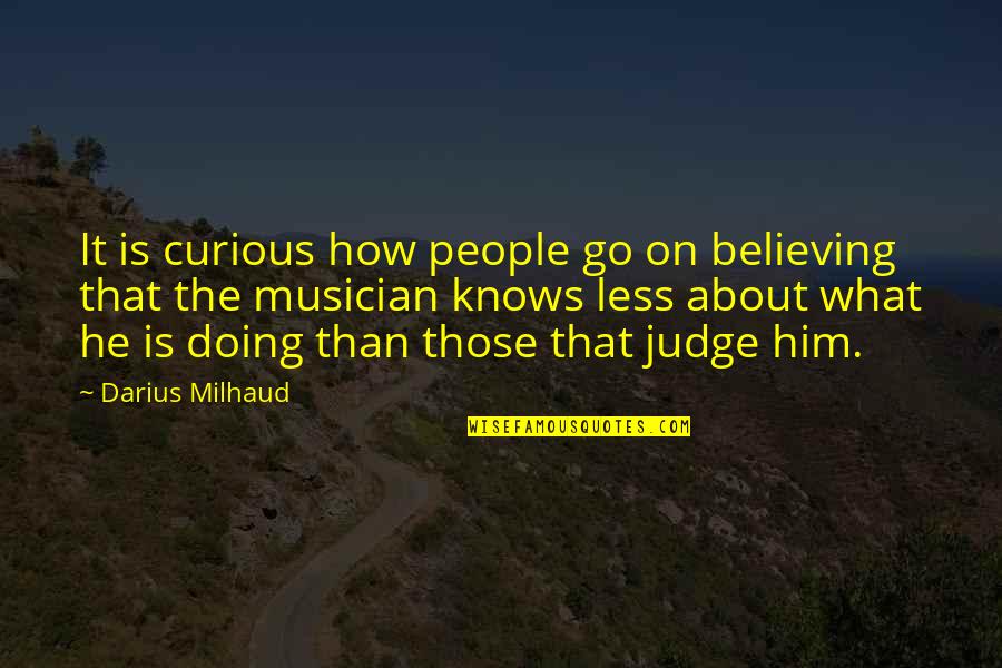 Assomption Ecole Quotes By Darius Milhaud: It is curious how people go on believing