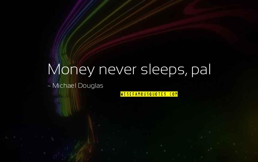 Assomption Ecole Quotes By Michael Douglas: Money never sleeps, pal