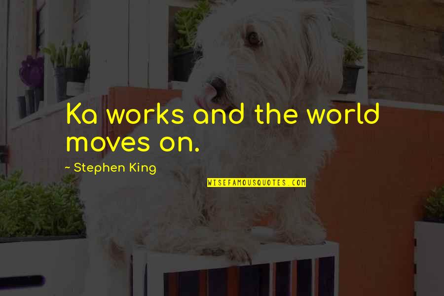 Assonance Examples Quotes By Stephen King: Ka works and the world moves on.