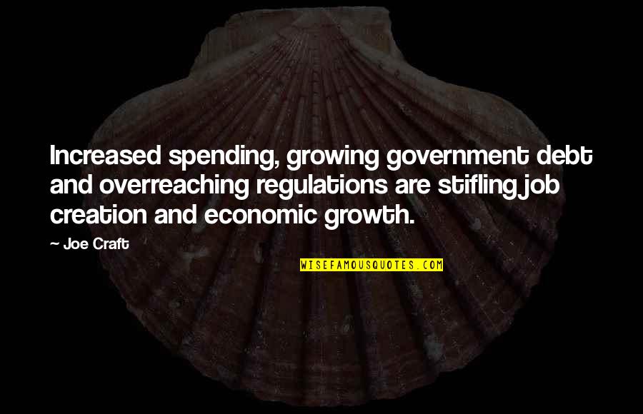 Assonance Famous Quotes By Joe Craft: Increased spending, growing government debt and overreaching regulations