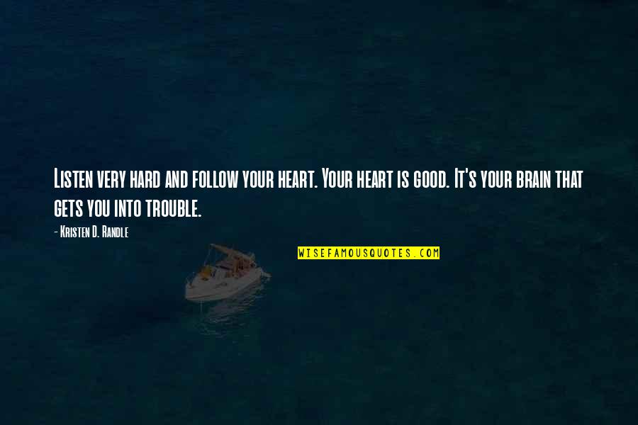 Assonance Famous Quotes By Kristen D. Randle: Listen very hard and follow your heart. Your
