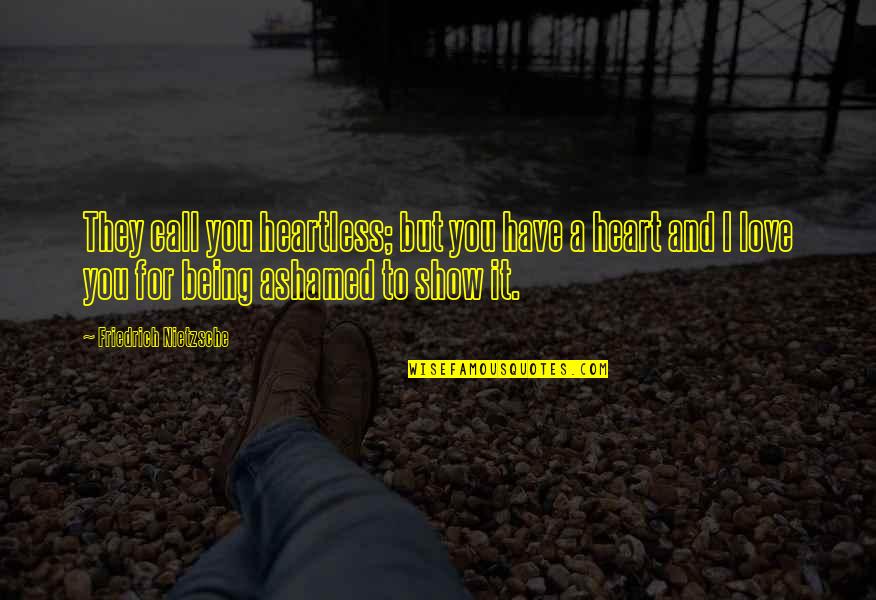 Assonance Poems Quotes By Friedrich Nietzsche: They call you heartless; but you have a Assonance Poems Quotes By Friedrich Nietzsche: They call you heartless; but you have a