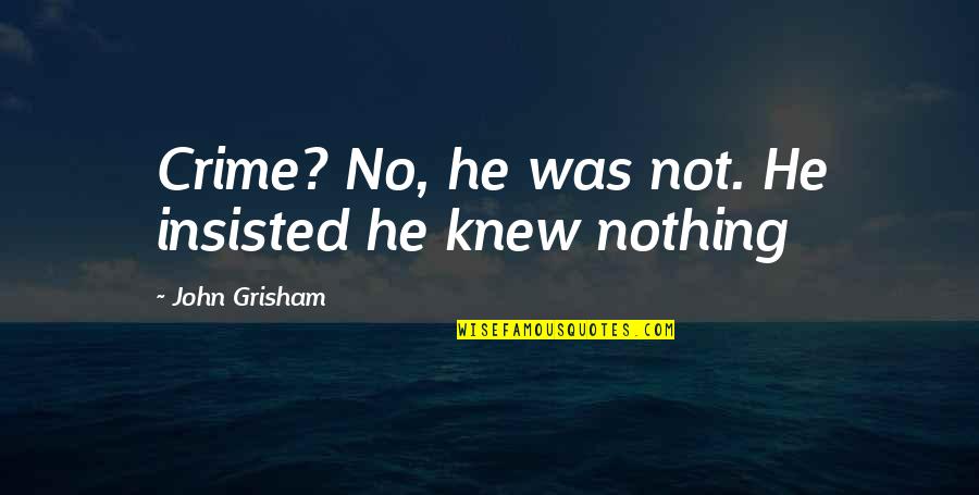 Assonance Poems Quotes By John Grisham: Crime? No, he was not. He insisted he Assonance Poems Quotes By John Grisham: Crime? No, he was not. He insisted he
