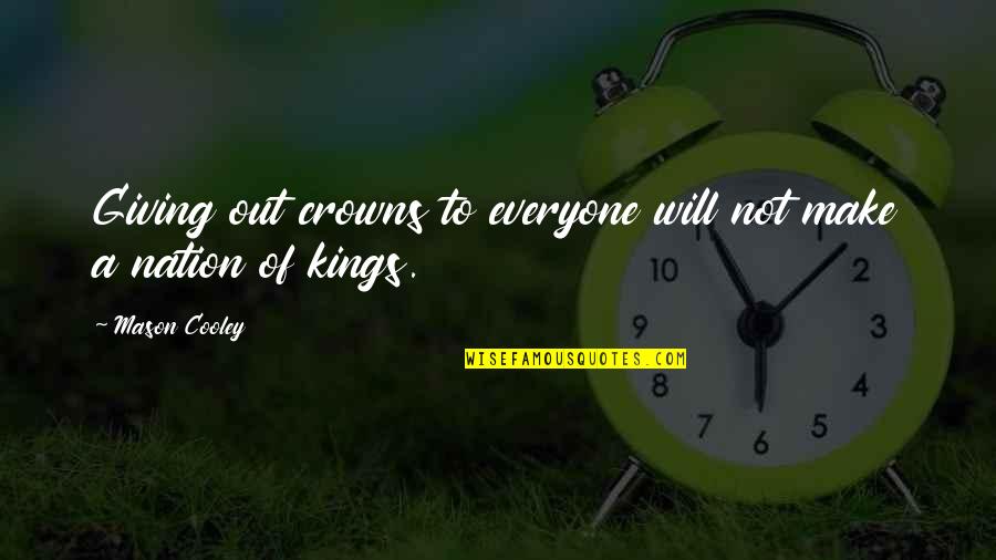 Assonance Poems Quotes By Mason Cooley: Giving out crowns to everyone will not make