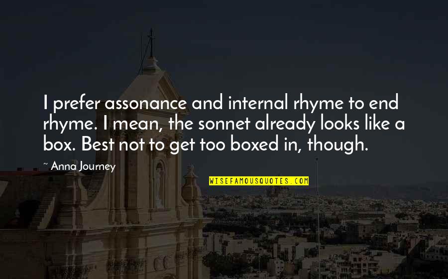 Assonance Quotes By Anna Journey: I prefer assonance and internal rhyme to end