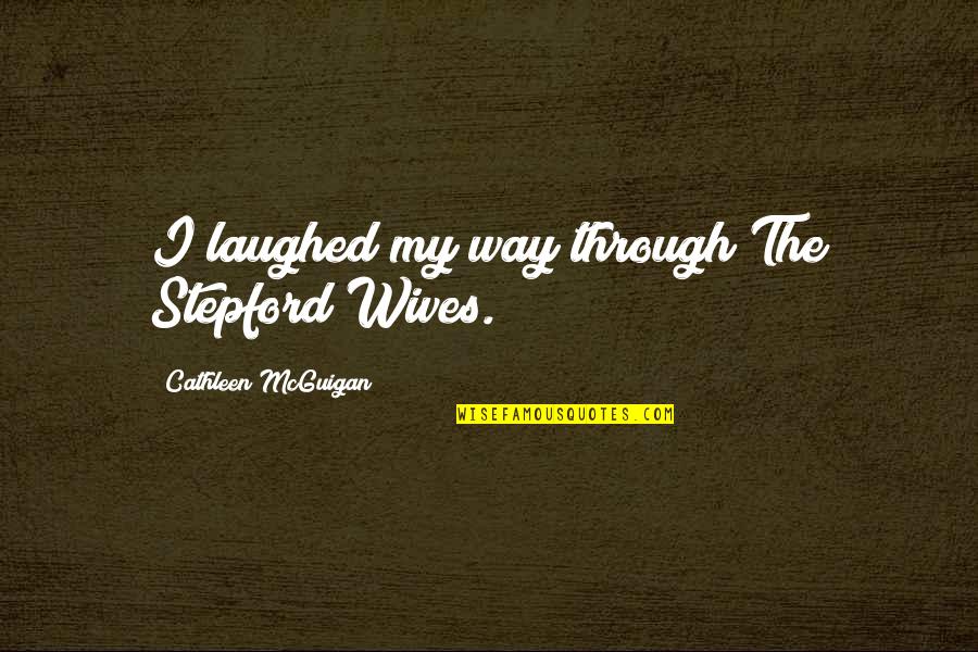 Assonance Quotes By Cathleen McGuigan: I laughed my way through The Stepford Wives.