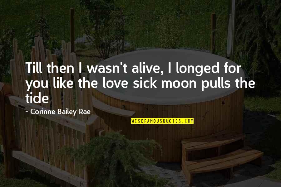 Assonance Quotes By Corinne Bailey Rae: Till then I wasn't alive, I longed for