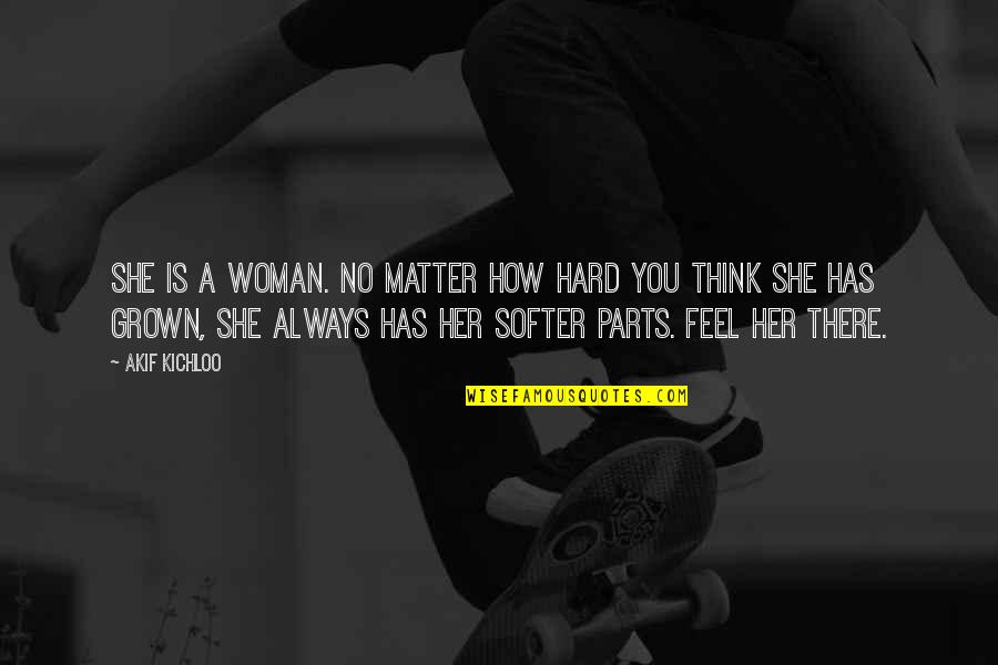Assort Quotes By Akif Kichloo: She is a woman. No matter how hard