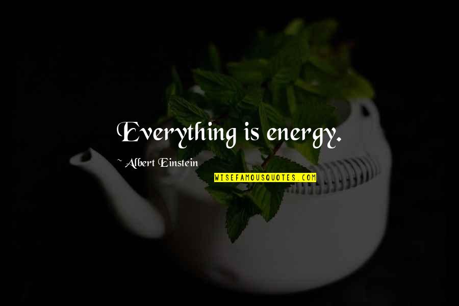 Assorting Marketing Quotes By Albert Einstein: Everything is energy.