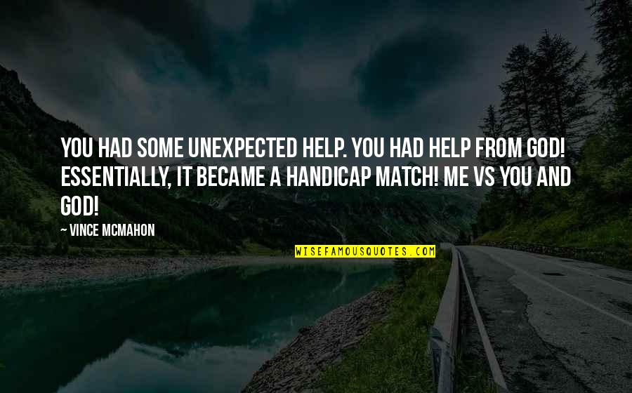 Assorting Marketing Quotes By Vince McMahon: You had some unexpected help. You had help