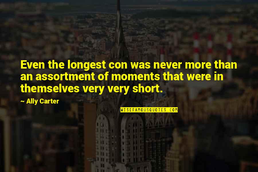 Assortment Quotes By Ally Carter: Even the longest con was never more than