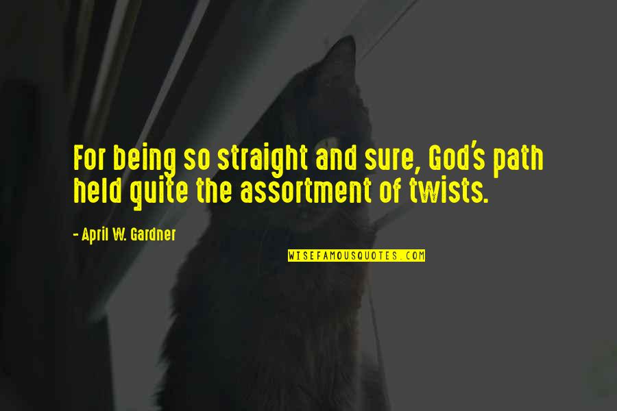 Assortment Quotes By April W. Gardner: For being so straight and sure, God's path