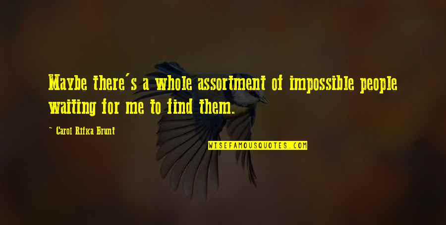 Assortment Quotes By Carol Rifka Brunt: Maybe there's a whole assortment of impossible people