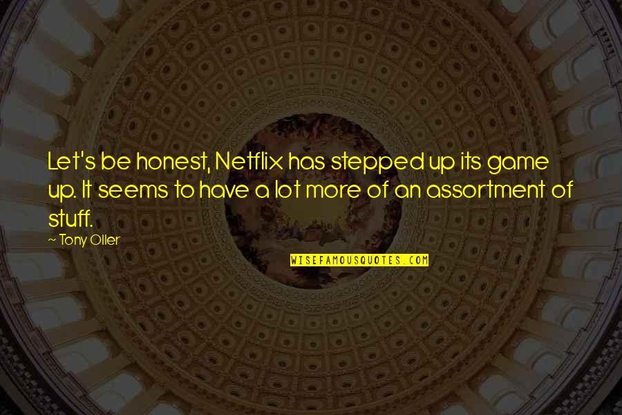 Assortment Quotes By Tony Oller: Let's be honest, Netflix has stepped up its