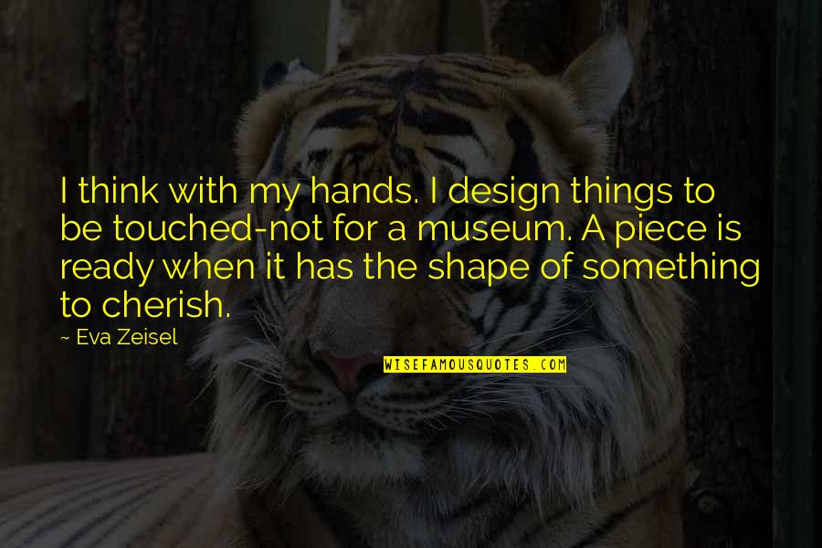 Assortments Quotes By Eva Zeisel: I think with my hands. I design things