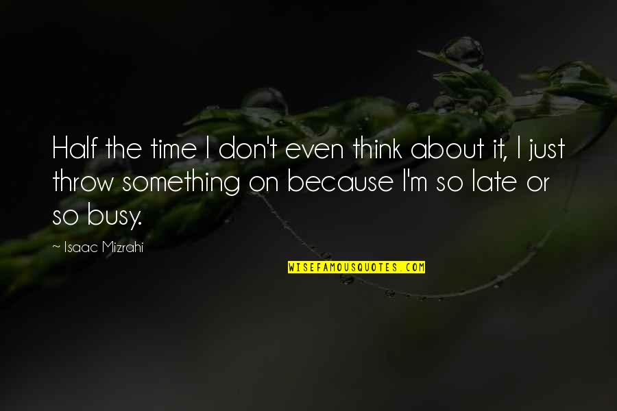 Assouline Publishing Quotes By Isaac Mizrahi: Half the time I don't even think about