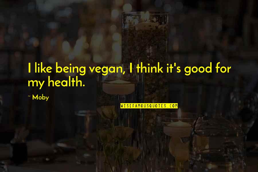 Assouvir Quotes By Moby: I like being vegan, I think it's good