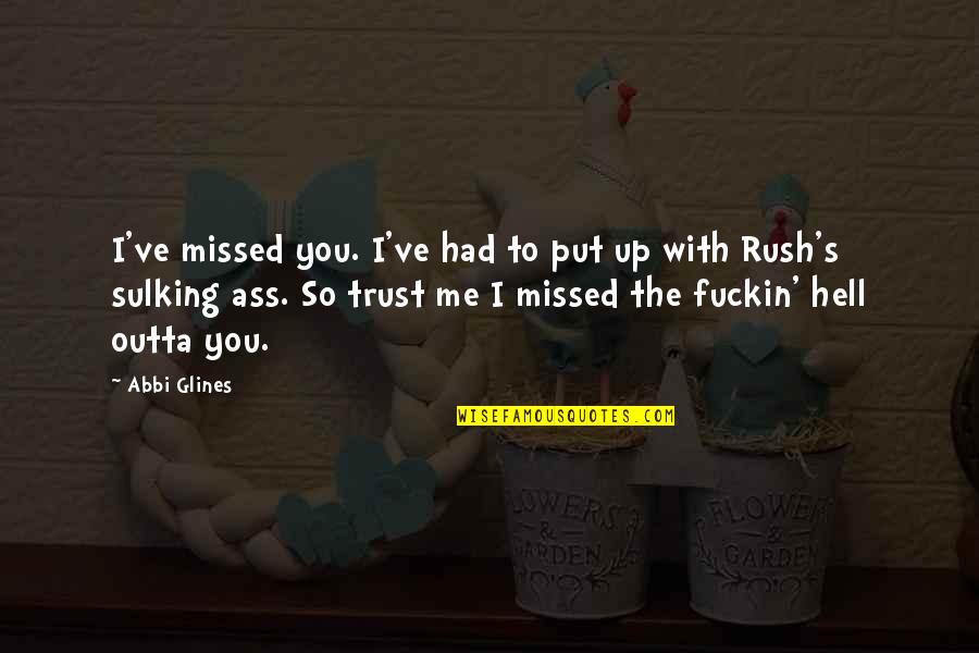 Ass's Quotes By Abbi Glines: I've missed you. I've had to put up Ass's Quotes By Abbi Glines: I've missed you. I've had to put up