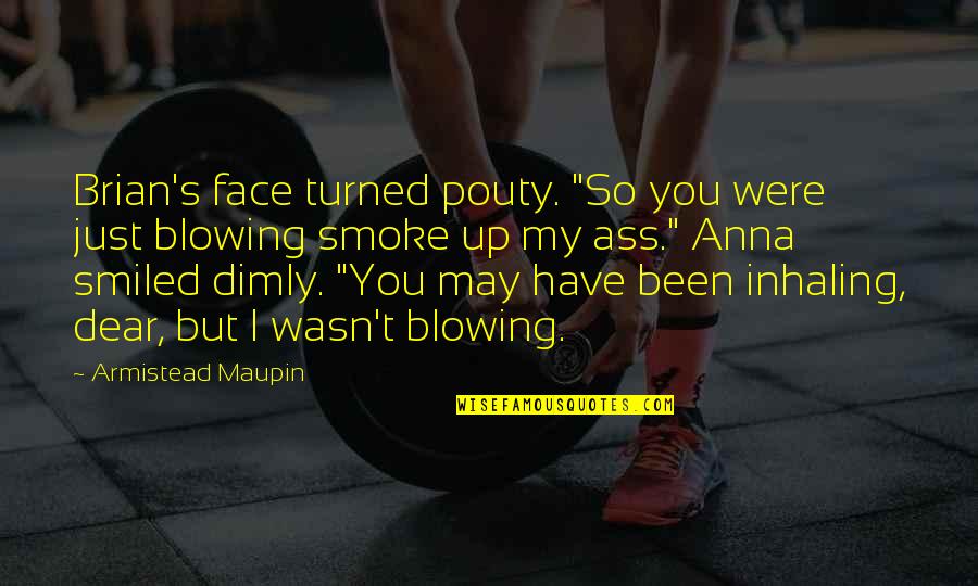 Ass's Quotes By Armistead Maupin: Brian's face turned pouty. "So you were just Ass's Quotes By Armistead Maupin: Brian's face turned pouty. "So you were just