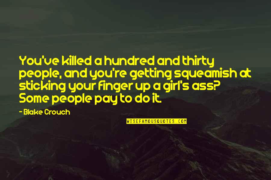 Ass's Quotes By Blake Crouch: You've killed a hundred and thirty people, and Ass's Quotes By Blake Crouch: You've killed a hundred and thirty people, and