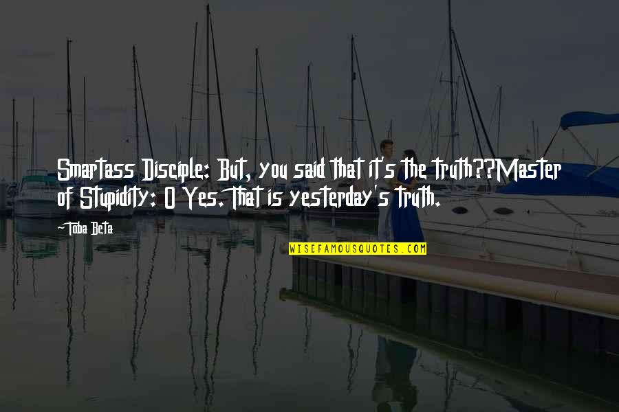 Ass's Quotes By Toba Beta: Smartass Disciple: But, you said that it's the Ass's Quotes By Toba Beta: Smartass Disciple: But, you said that it's the