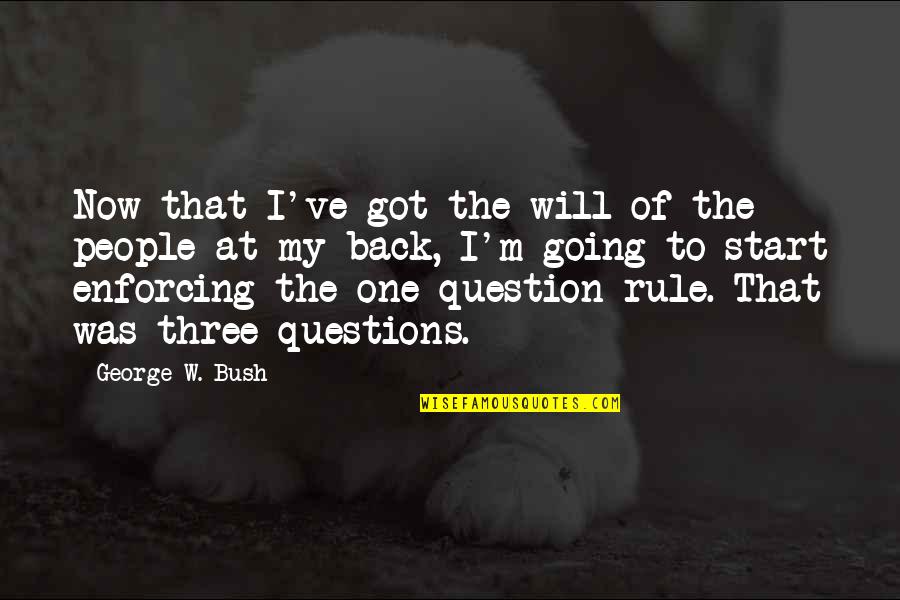 Assses Quotes By George W. Bush: Now that I've got the will of the Assses Quotes By George W. Bush: Now that I've got the will of the