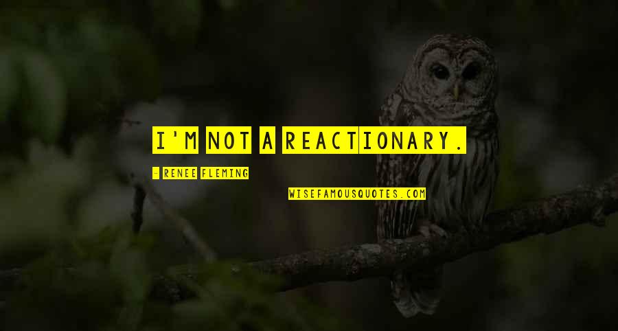 Assuaged Pronunciation Quotes By Renee Fleming: I'm not a reactionary.