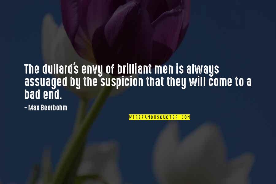 Assuaged Quotes By Max Beerbohm: The dullard's envy of brilliant men is always