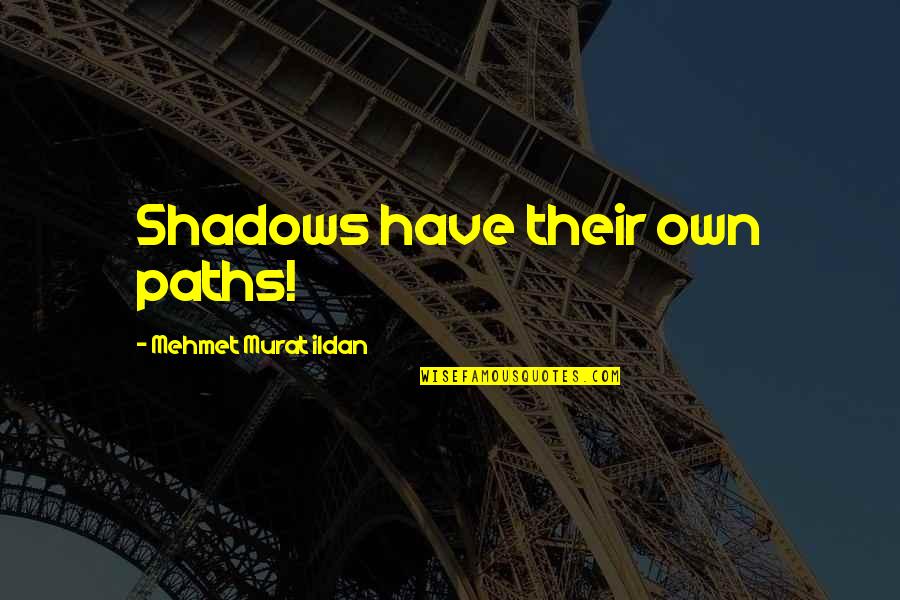 Assuaged Quotes By Mehmet Murat Ildan: Shadows have their own paths!