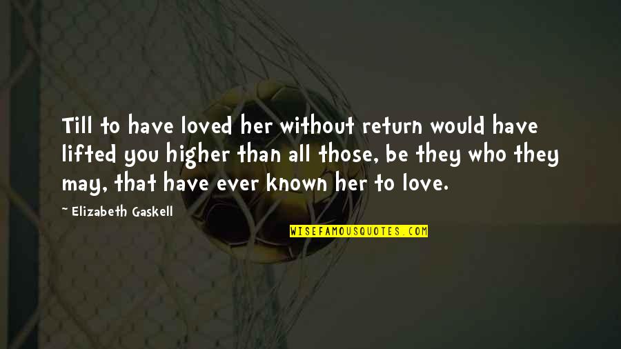 Assuaging Guilt Quotes By Elizabeth Gaskell: Till to have loved her without return would