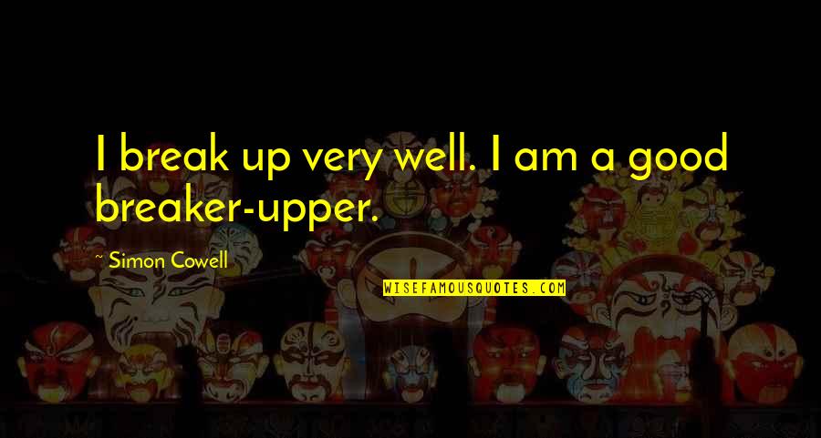 Assuaging Guilt Quotes By Simon Cowell: I break up very well. I am a Assuaging Guilt Quotes By Simon Cowell: I break up very well. I am a