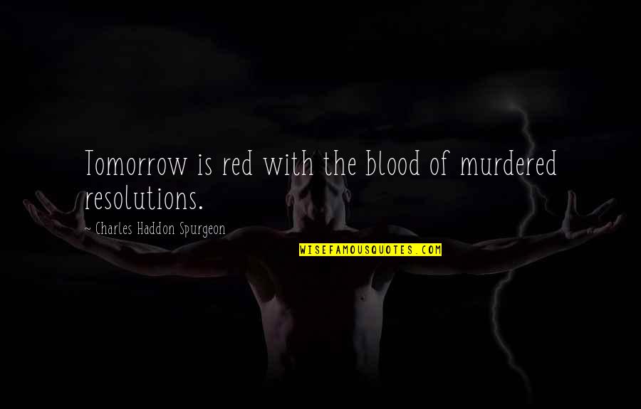 Assuaging Quotes By Charles Haddon Spurgeon: Tomorrow is red with the blood of murdered