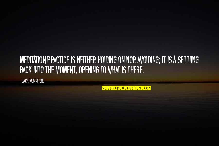 Assum'd Quotes By Jack Kornfield: Meditation practice is neither holding on nor avoiding;