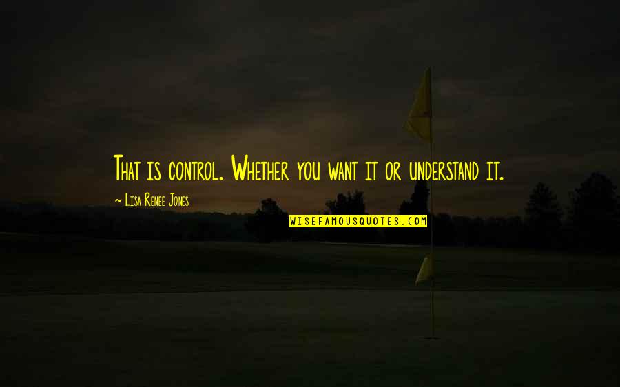 Assum'd Quotes By Lisa Renee Jones: That is control. Whether you want it or