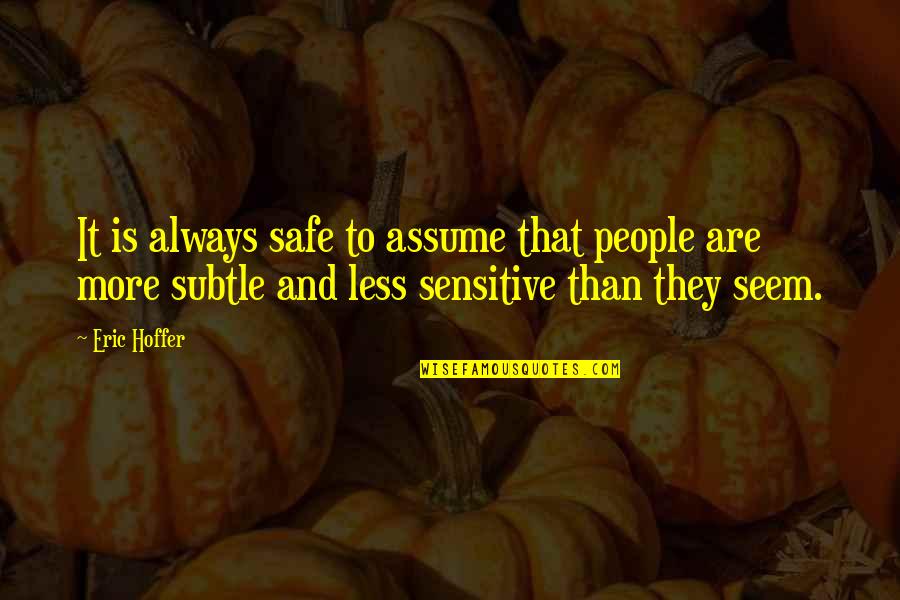 Assume Less Quotes By Eric Hoffer: It is always safe to assume that people