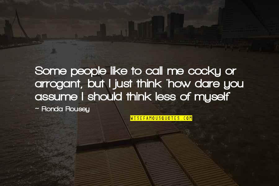 Assume Less Quotes By Ronda Rousey: Some people like to call me cocky or
