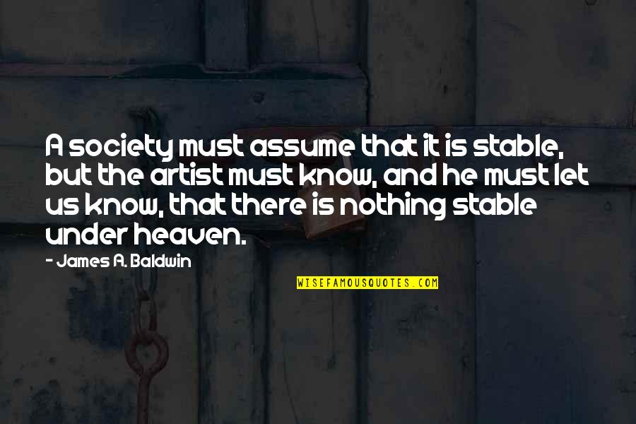 Assume Nothing Quotes By James A. Baldwin: A society must assume that it is stable,