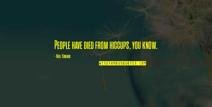 Assume Nothing Quotes By Noel Coward: People have died from hiccups, you know.