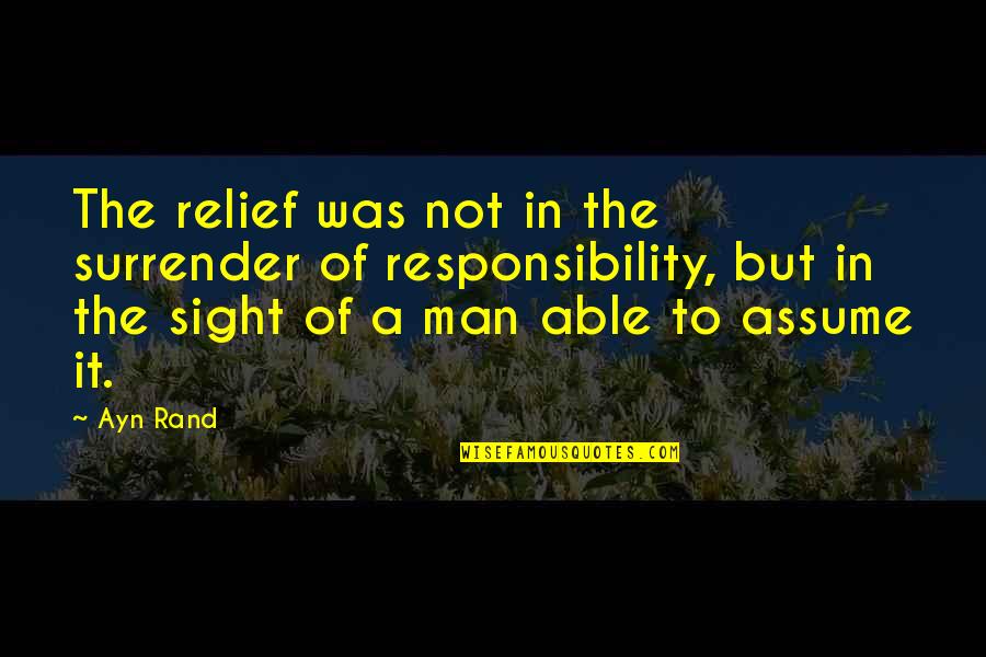 Assume Responsibility Quotes By Ayn Rand: The relief was not in the surrender of