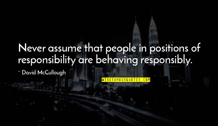 Assume Responsibility Quotes By David McCullough: Never assume that people in positions of responsibility