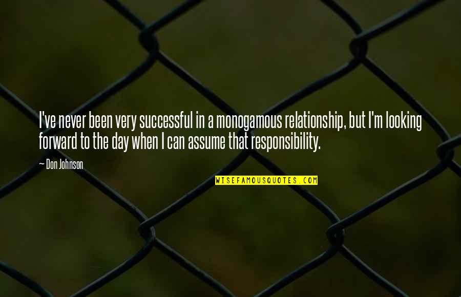 Assume Responsibility Quotes By Don Johnson: I've never been very successful in a monogamous