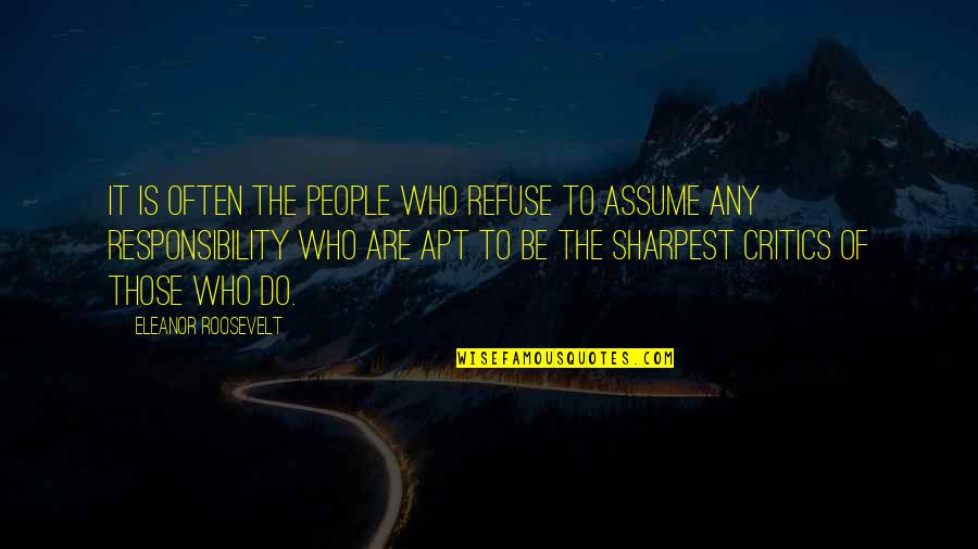 Assume Responsibility Quotes By Eleanor Roosevelt: It is often the people who refuse to