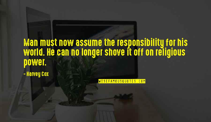 Assume Responsibility Quotes By Harvey Cox: Man must now assume the responsibility for his