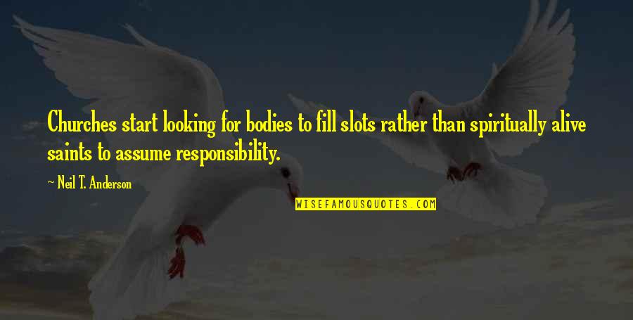 Assume Responsibility Quotes By Neil T. Anderson: Churches start looking for bodies to fill slots