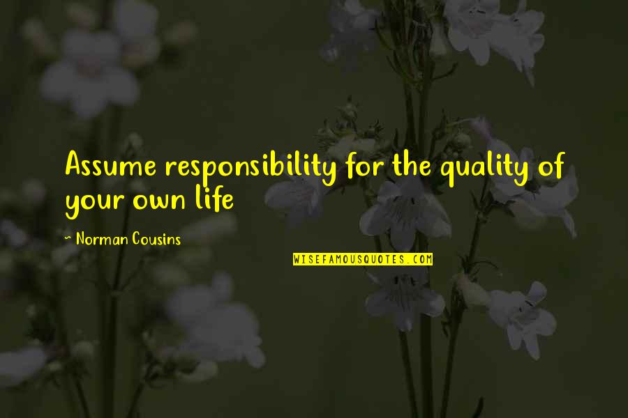 Assume Responsibility Quotes By Norman Cousins: Assume responsibility for the quality of your own